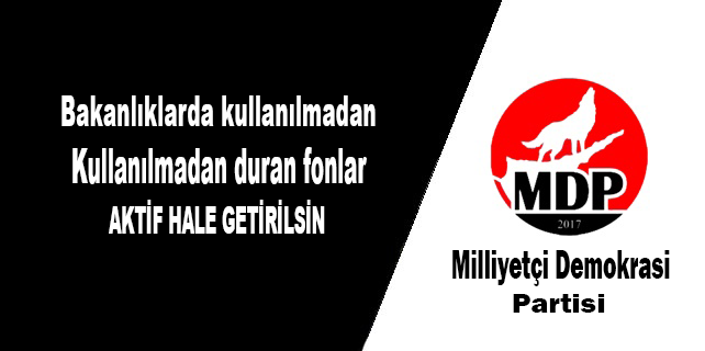 Bakanlıklarda kullanılmadan duran fonlar aktif hale getirilsin